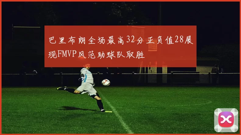 巴里布朗全场最高32分正负值28展现FMVP风范助球队取胜